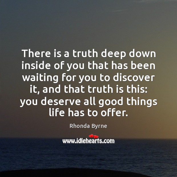There is a truth deep down inside of you that has been Rhonda Byrne Picture Quote