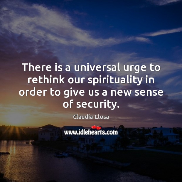 There is a universal urge to rethink our spirituality in order to Claudia Llosa Picture Quote