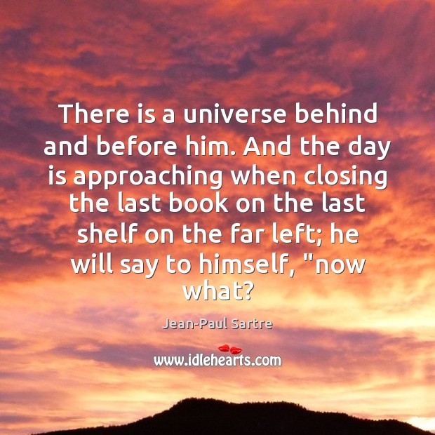 There is a universe behind and before him. And the day is Jean-Paul Sartre Picture Quote