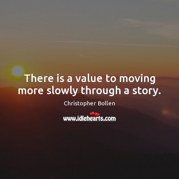 There is a value to moving more slowly through a story. Christopher Bollen Picture Quote
