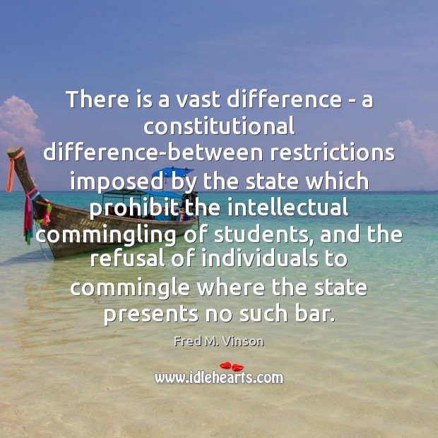 There is a vast difference – a constitutional difference-between restrictions imposed by Image