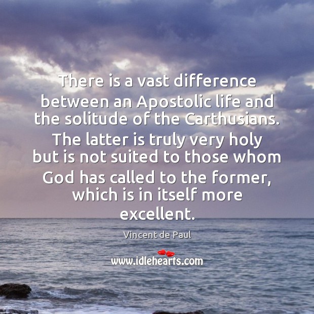 There is a vast difference between an Apostolic life and the solitude Vincent de Paul Picture Quote