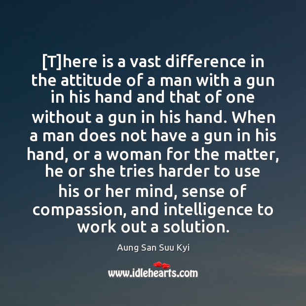 [T]here is a vast difference in the attitude of a man Aung San Suu Kyi Picture Quote