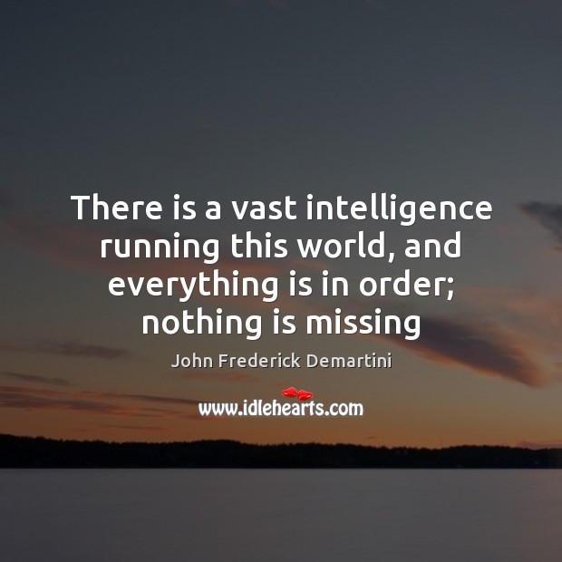 There is a vast intelligence running this world, and everything is in John Frederick Demartini Picture Quote