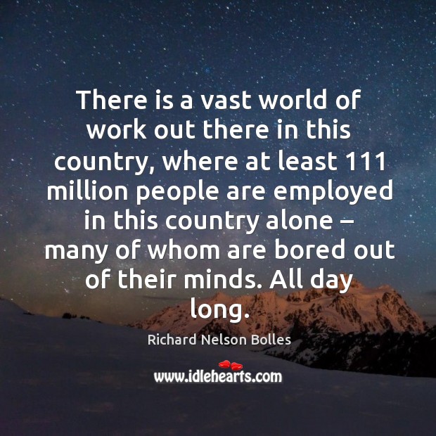 There is a vast world of work out there in this country, where at least 111 million people Alone Quotes Image