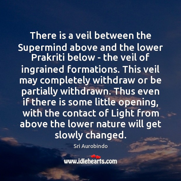 There is a veil between the Supermind above and the lower Prakriti Sri Aurobindo Picture Quote