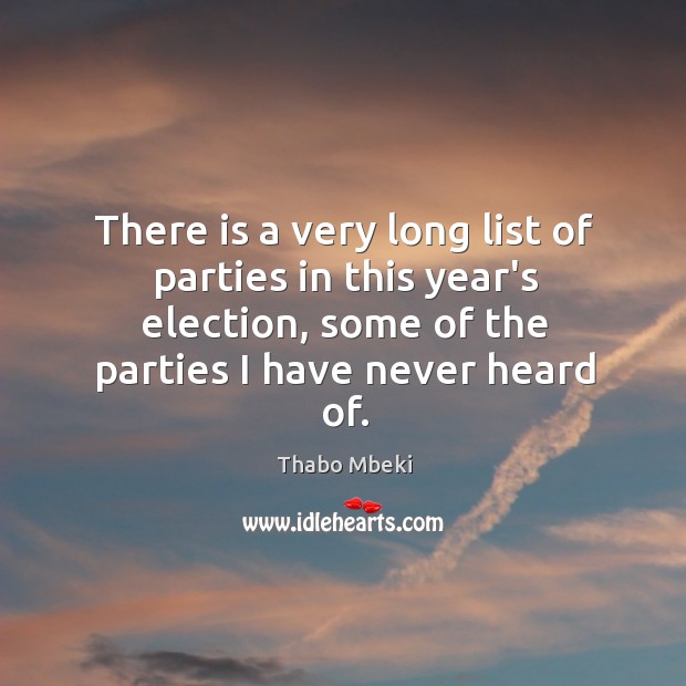 There is a very long list of parties in this year’s election, Thabo Mbeki Picture Quote