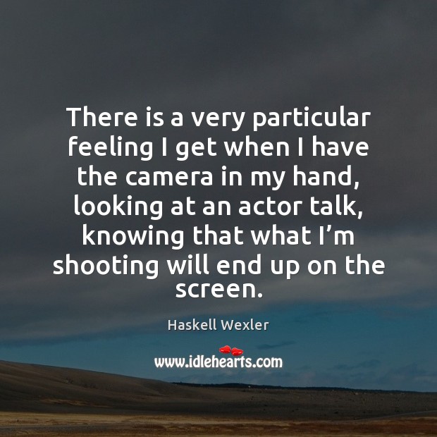 There is a very particular feeling I get when I have the Haskell Wexler Picture Quote