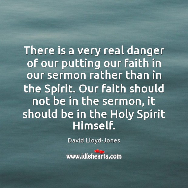 There is a very real danger of our putting our faith in David Lloyd-Jones Picture Quote