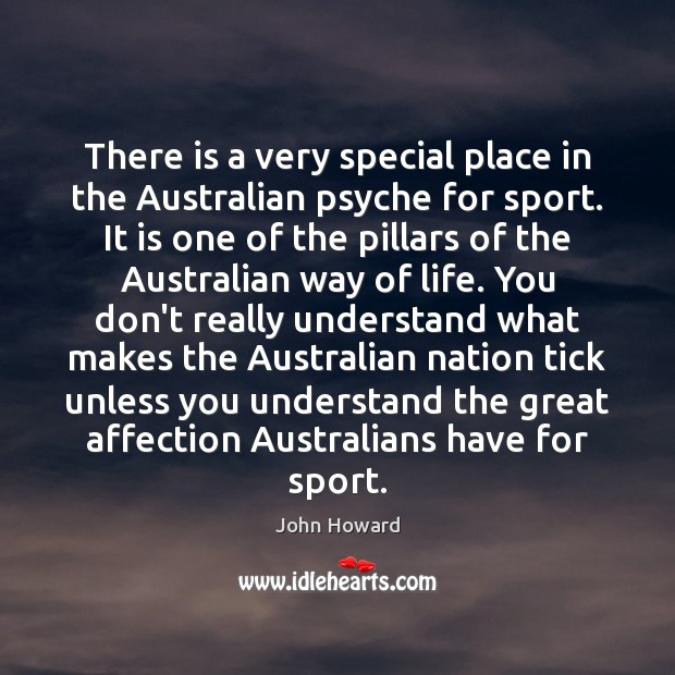 There is a very special place in the Australian psyche for sport. John Howard Picture Quote