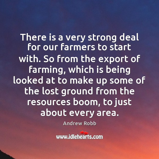 There is a very strong deal for our farmers to start with. Andrew Robb Picture Quote