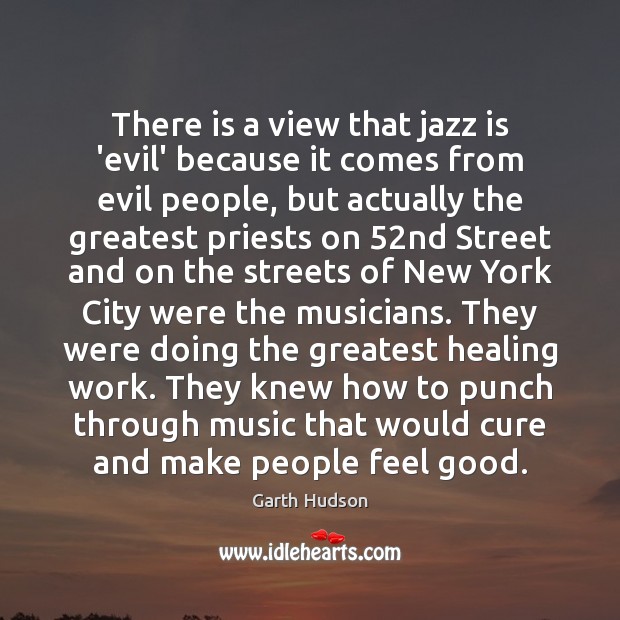 There is a view that jazz is ‘evil’ because it comes from Garth Hudson Picture Quote
