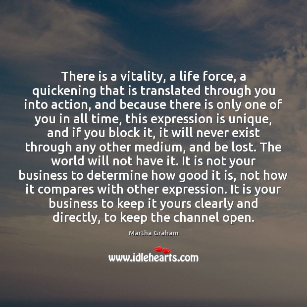 There is a vitality, a life force, a quickening that is translated Martha Graham Picture Quote