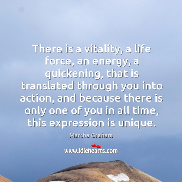 There is a vitality, a life force, an energy, a quickening Martha Graham Picture Quote