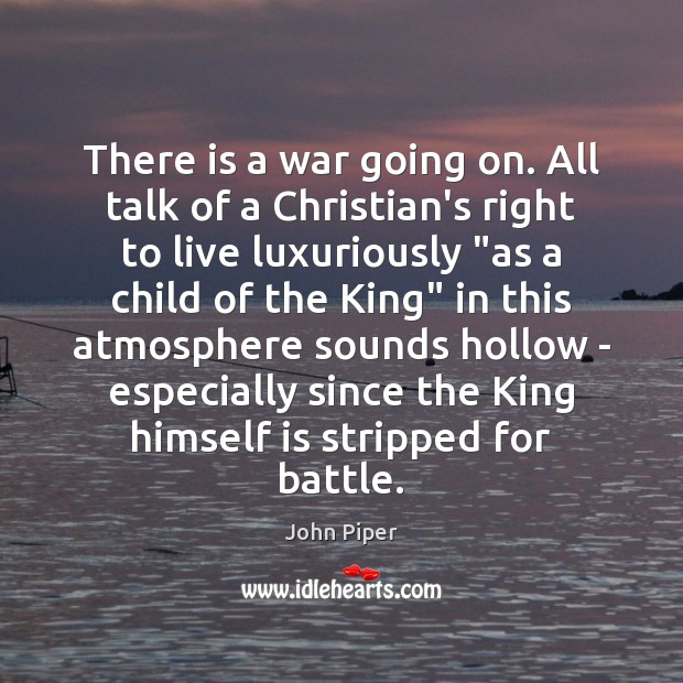 There is a war going on. All talk of a Christian’s right John Piper Picture Quote