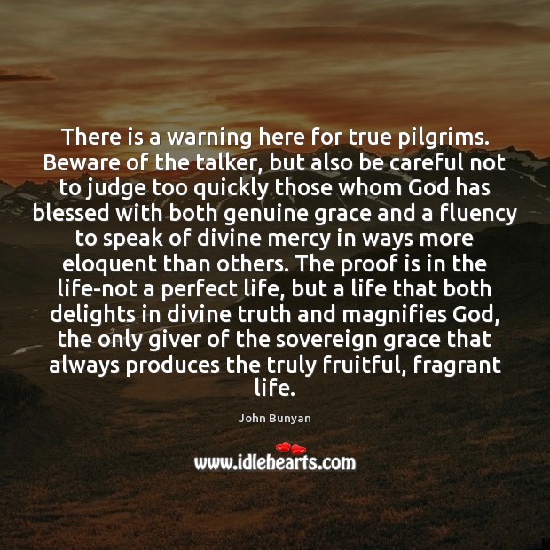 There is a warning here for true pilgrims. Beware of the talker, John Bunyan Picture Quote