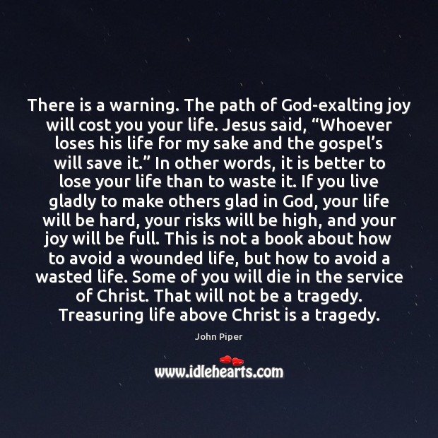 There is a warning. The path of God-exalting joy will cost you John Piper Picture Quote