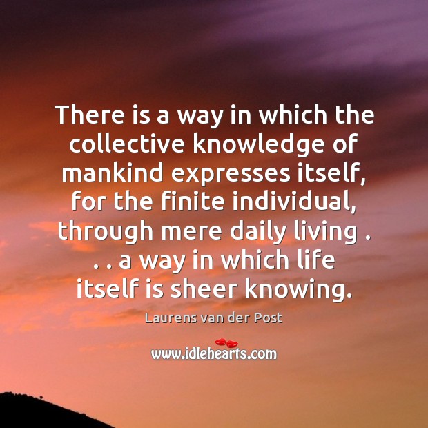 There is a way in which the collective knowledge of mankind expresses Laurens van der Post Picture Quote