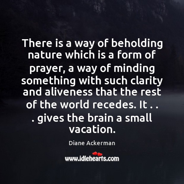 There is a way of beholding nature which is a form of Diane Ackerman Picture Quote
