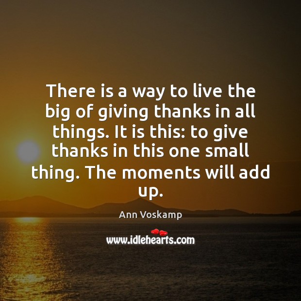 There is a way to live the big of giving thanks in Ann Voskamp Picture Quote