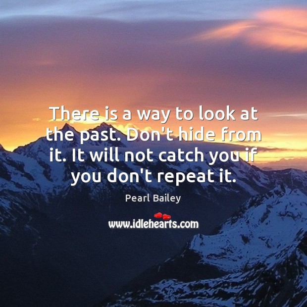 There is a way to look at the past. Don’t hide from Pearl Bailey Picture Quote
