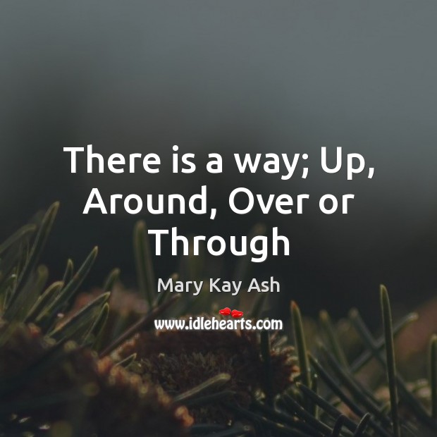 There is a way; Up, Around, Over or Through Mary Kay Ash Picture Quote