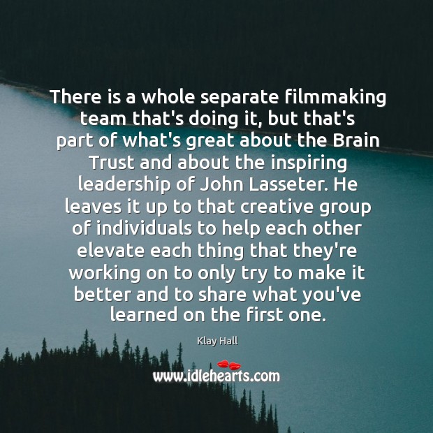 There is a whole separate filmmaking team that’s doing it, but that’s Image