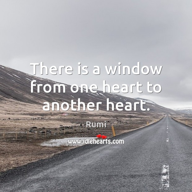 There is a window from one heart to another heart. Rumi Picture Quote