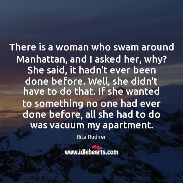 There is a woman who swam around Manhattan, and I asked her, Rita Rudner Picture Quote