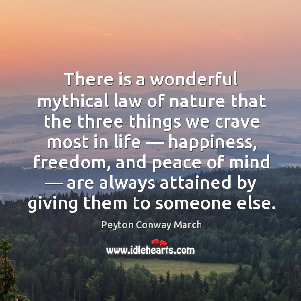 There is a wonderful mythical law of nature that the three things we crave most in life Peyton Conway March Picture Quote
