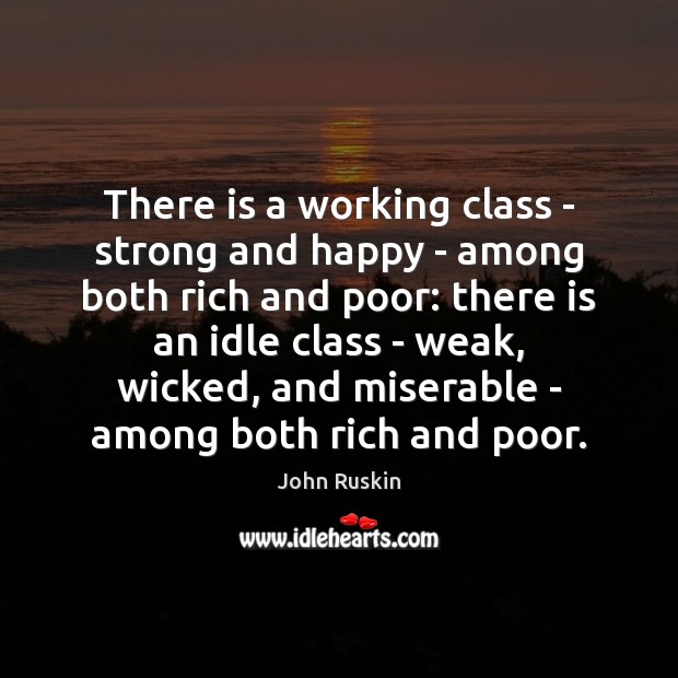 There is a working class – strong and happy – among both John Ruskin Picture Quote
