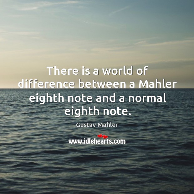 There is a world of difference between a mahler eighth note and a normal eighth note. Image