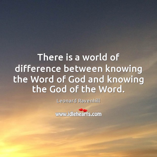 There is a world of difference between knowing the Word of God Leonard Ravenhill Picture Quote