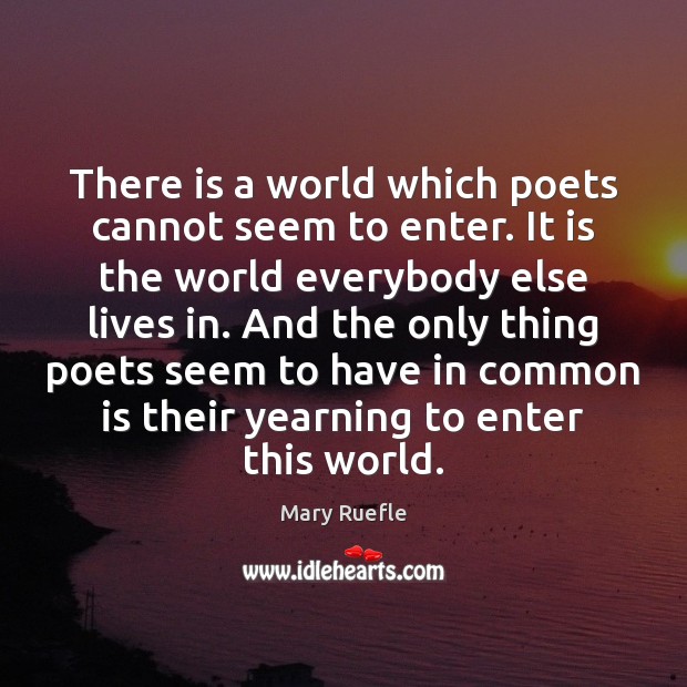 There is a world which poets cannot seem to enter. It is Mary Ruefle Picture Quote