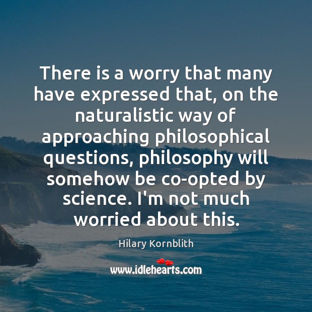 There is a worry that many have expressed that, on the naturalistic Hilary Kornblith Picture Quote