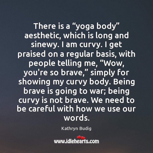 There is a “yoga body” aesthetic, which is long and sinewy. I War Quotes Image
