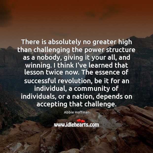 There is absolutely no greater high than challenging the power structure as Challenge Quotes Image