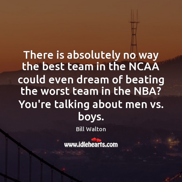 There is absolutely no way the best team in the NCAA could Team Quotes Image