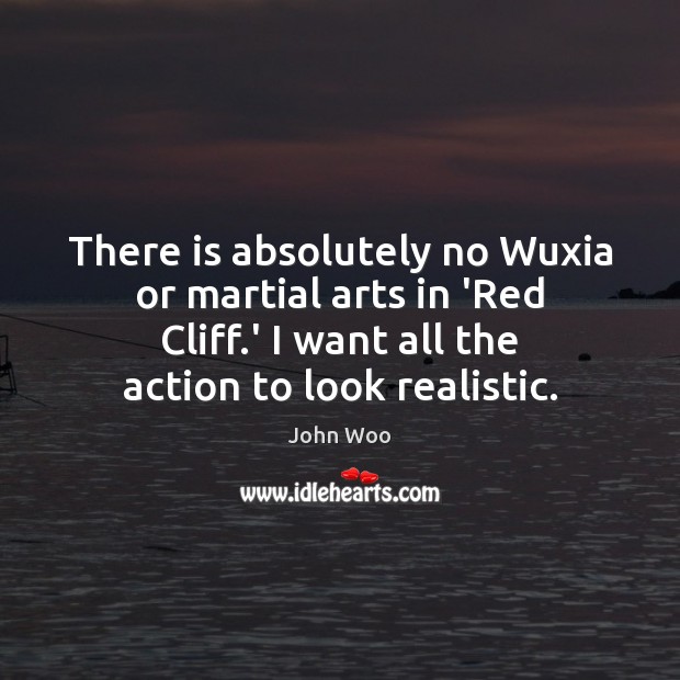 There is absolutely no Wuxia or martial arts in ‘Red Cliff.’ John Woo Picture Quote
