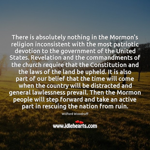 There is absolutely nothing in the Mormon’s religion inconsistent with the most Wilford Woodruff Picture Quote