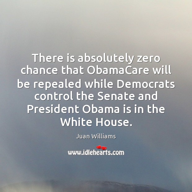 There is absolutely zero chance that ObamaCare will be repealed while Democrats Image