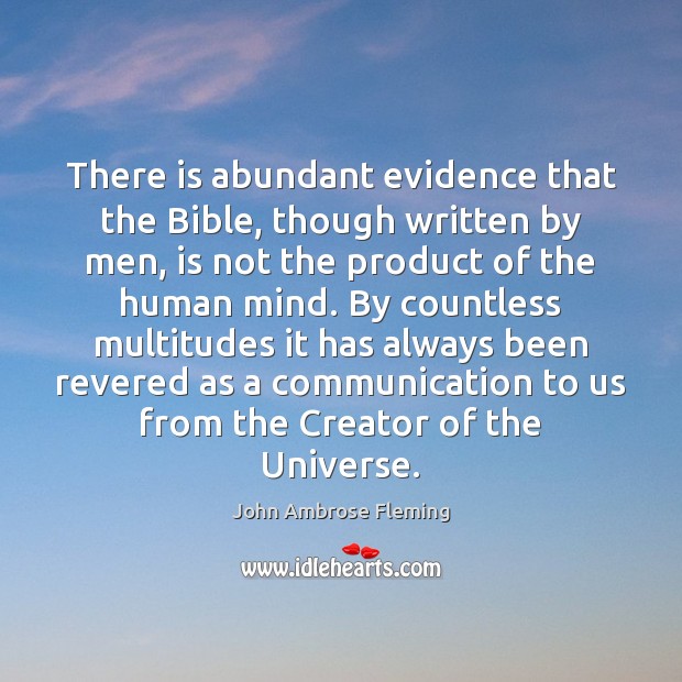 There is abundant evidence that the Bible, though written by men, is John Ambrose Fleming Picture Quote