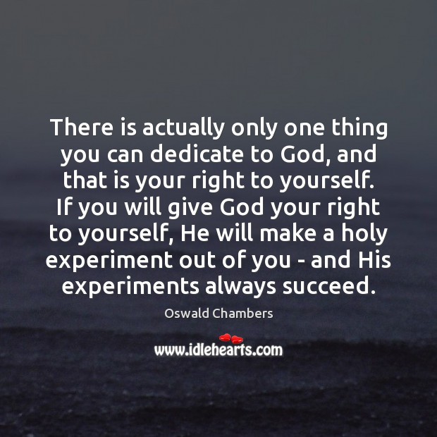 There is actually only one thing you can dedicate to God, and Oswald Chambers Picture Quote