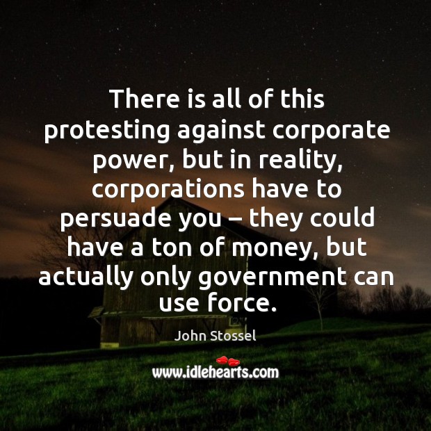 There is all of this protesting against corporate power, but in reality Image