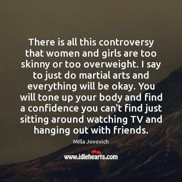There is all this controversy that women and girls are too skinny Milla Jovovich Picture Quote