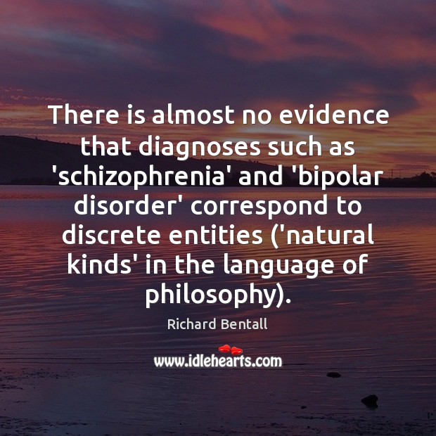 There is almost no evidence that diagnoses such as ‘schizophrenia’ and ‘bipolar Richard Bentall Picture Quote