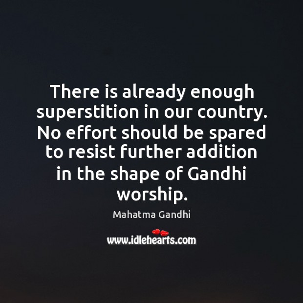 There is already enough superstition in our country. No effort should be Mahatma Gandhi Picture Quote