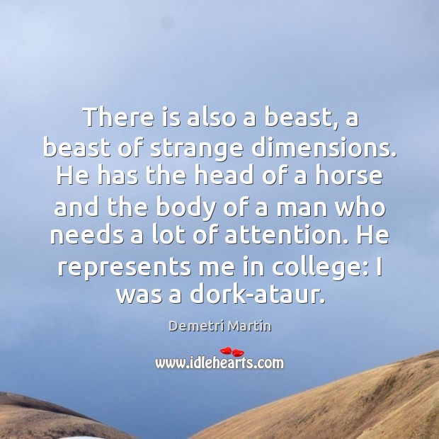 There is also a beast, a beast of strange dimensions. He has Demetri Martin Picture Quote