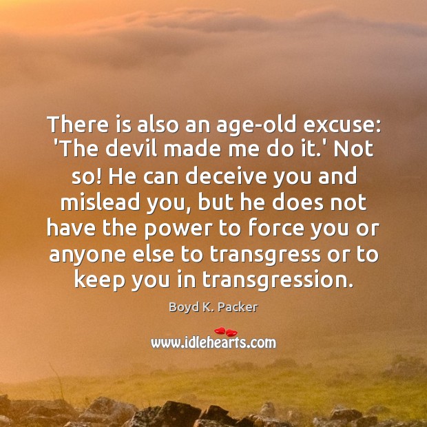 There is also an age-old excuse: ‘The devil made me do it. Boyd K. Packer Picture Quote