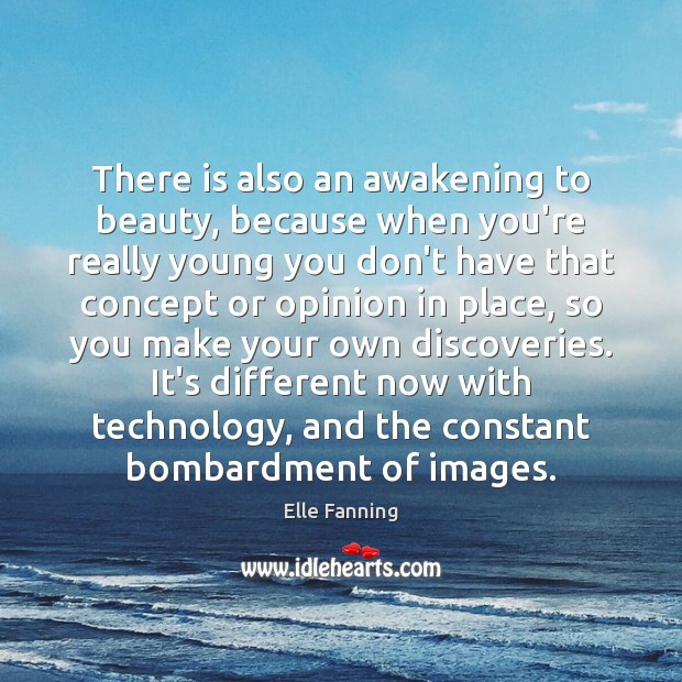 There is also an awakening to beauty, because when you’re really young Awakening Quotes Image